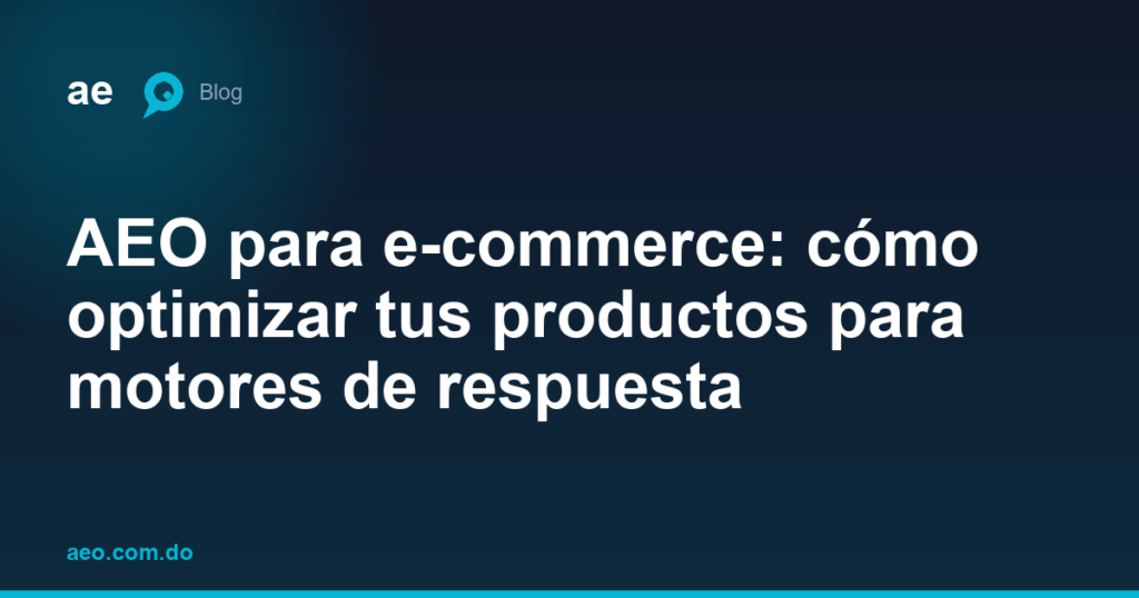 AEO para e-commerce: cómo optimizar tus productos para motores de respuesta