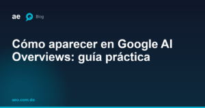 Cómo aparecer en Google AI Overviews: guía práctica